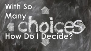 Read more about the article With So Many Choices, How Do I Decide? April 18th