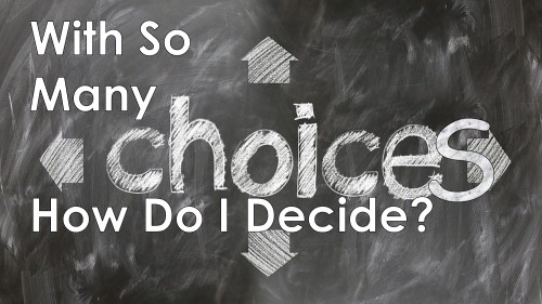 You are currently viewing With So Many Choices, How Do I Decide? April 18th