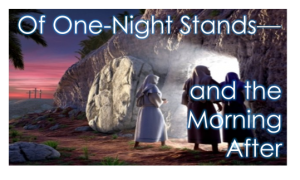 Read more about the article Of One-Night Stands–and the Morning After – April 11th