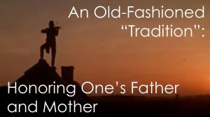 Read more about the article An Old-Fashioned “Tradition”: Honoring One’s Father and Mother – April 25th