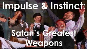 Read more about the article Impulse & Instinct: Satan’s Greatest Weapons – May 9th, 2021