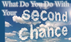 Read more about the article What Do You Do with Your Second Chance? – March 6th