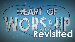 Read more about the article The Heart of Worship Revisited – March 20th
