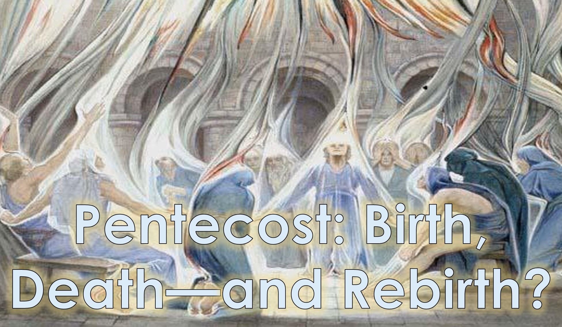 You are currently viewing Pentecost: Birth, Death–and Rebirth? – June 5th