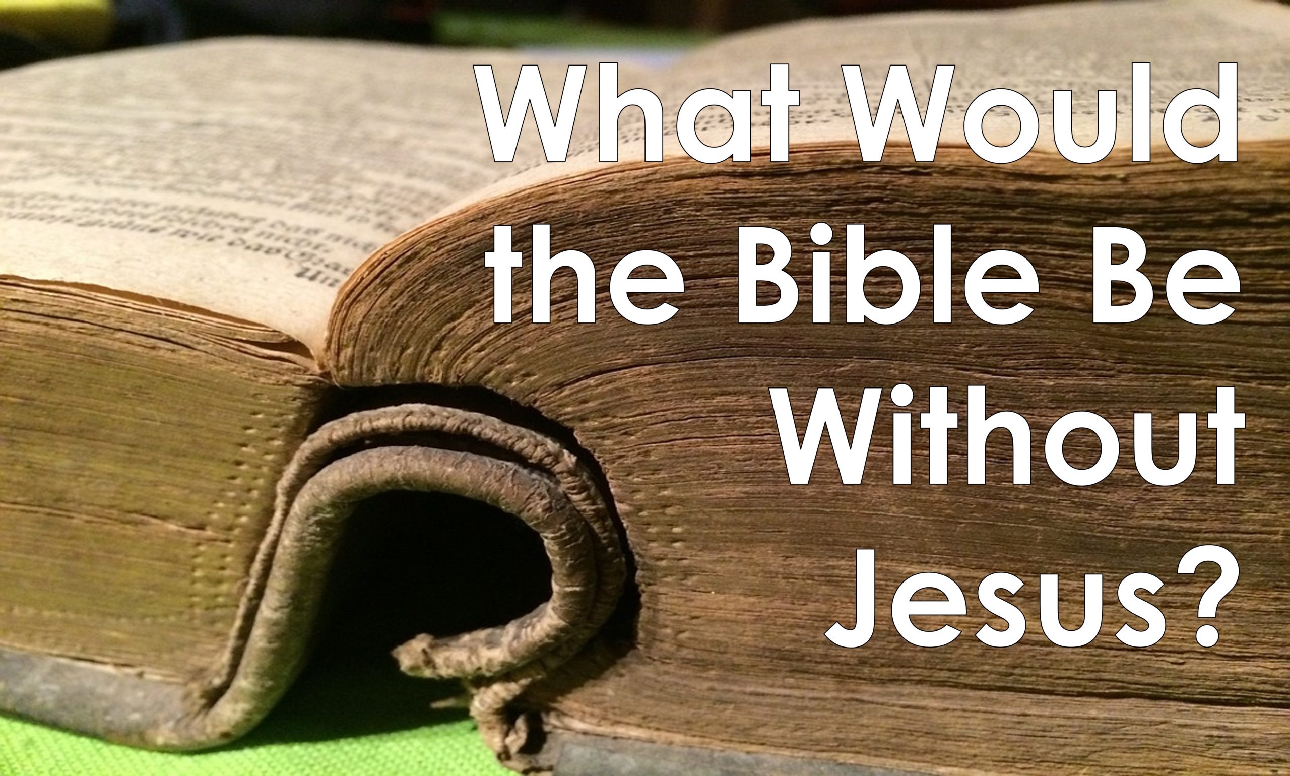 You are currently viewing What Would the Bible Be without Jesus? – April 23rd