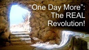 Read more about the article “One Day More”: The REAL Revolution! – April 9th