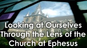Read more about the article Looking at Ourselves Through the Lens of the Church at Ephesus-May 14th