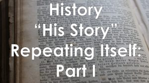 Read more about the article History (“His Story”) Repeating Itself: Part I – July 25th