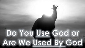 Read more about the article Do You USE God or Are We USED BY God? – September 3rd
