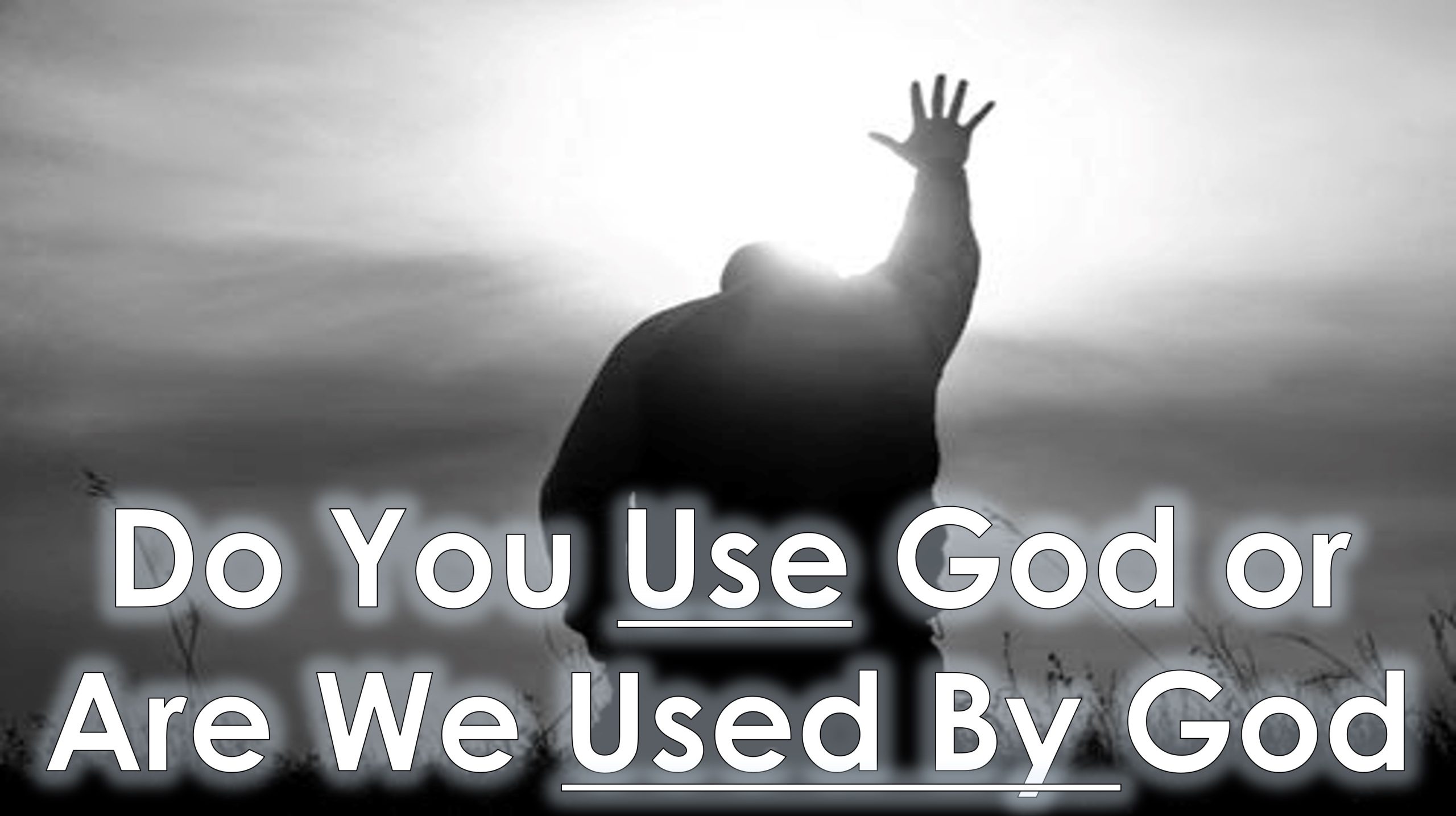 You are currently viewing Do You USE God or Are We USED BY God? – September 3rd