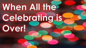Read more about the article When All the Celebrating is Over! – December 31st