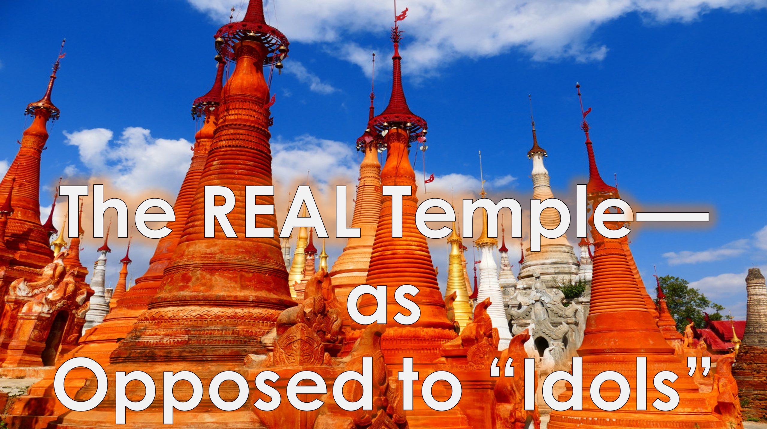 You are currently viewing The REAL Temple–Opposed to “Idols”  – February 25th