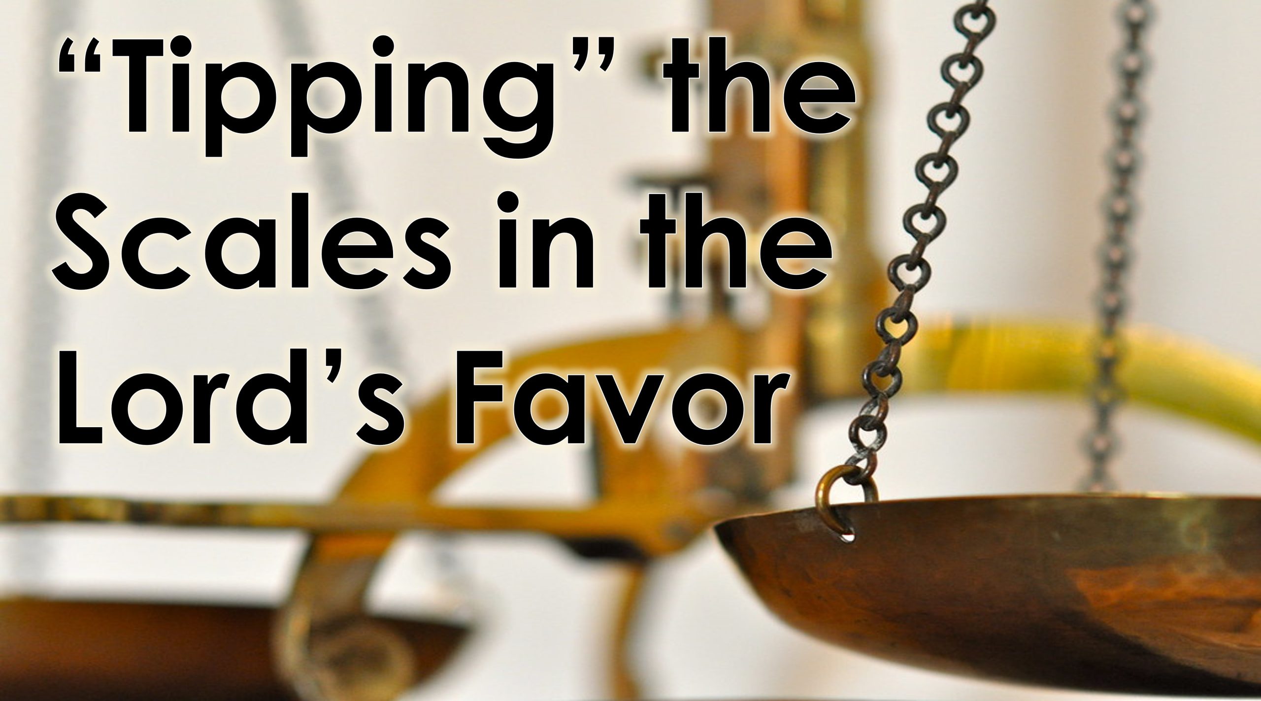 You are currently viewing “Tipping” the Scales in the Lord’s Favor – February 4th