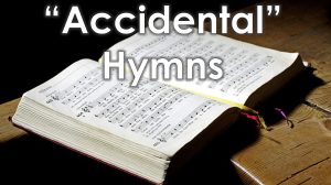 Read more about the article “Accidental” Hymns – May 4th