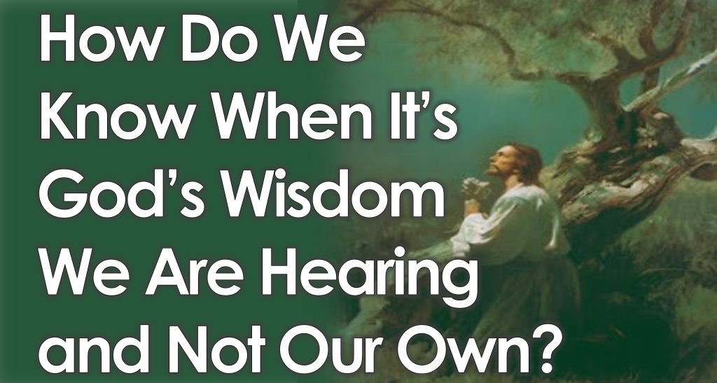 How Do We Know When It's God's Wisdom We Are Hearing and Not Our Own - April 13th