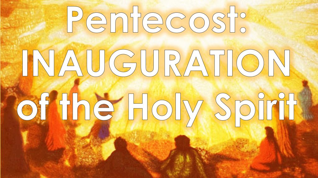Pentecost: INAUGURATION in the Holy Spirit - May 18th