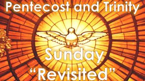 Read more about the article Pentecost and Trinity Sunday “Revisited” – May 25th